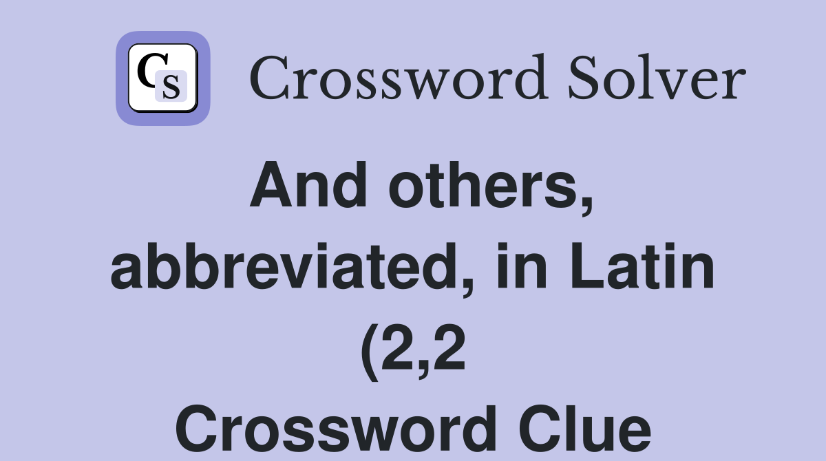 And others abbreviated in Latin (2 2) Crossword Clue Answers And others abbreviated in Latin (2 2) Crossword Clue Answers