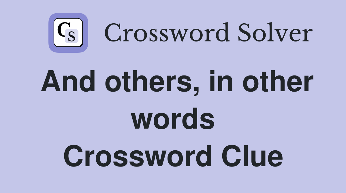 And others, in other words Crossword Clue