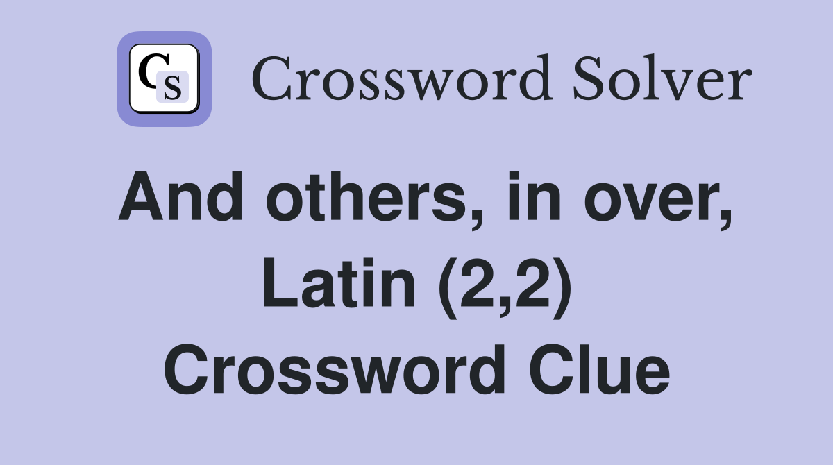 And others, in over, Latin (2,2) Crossword Clue