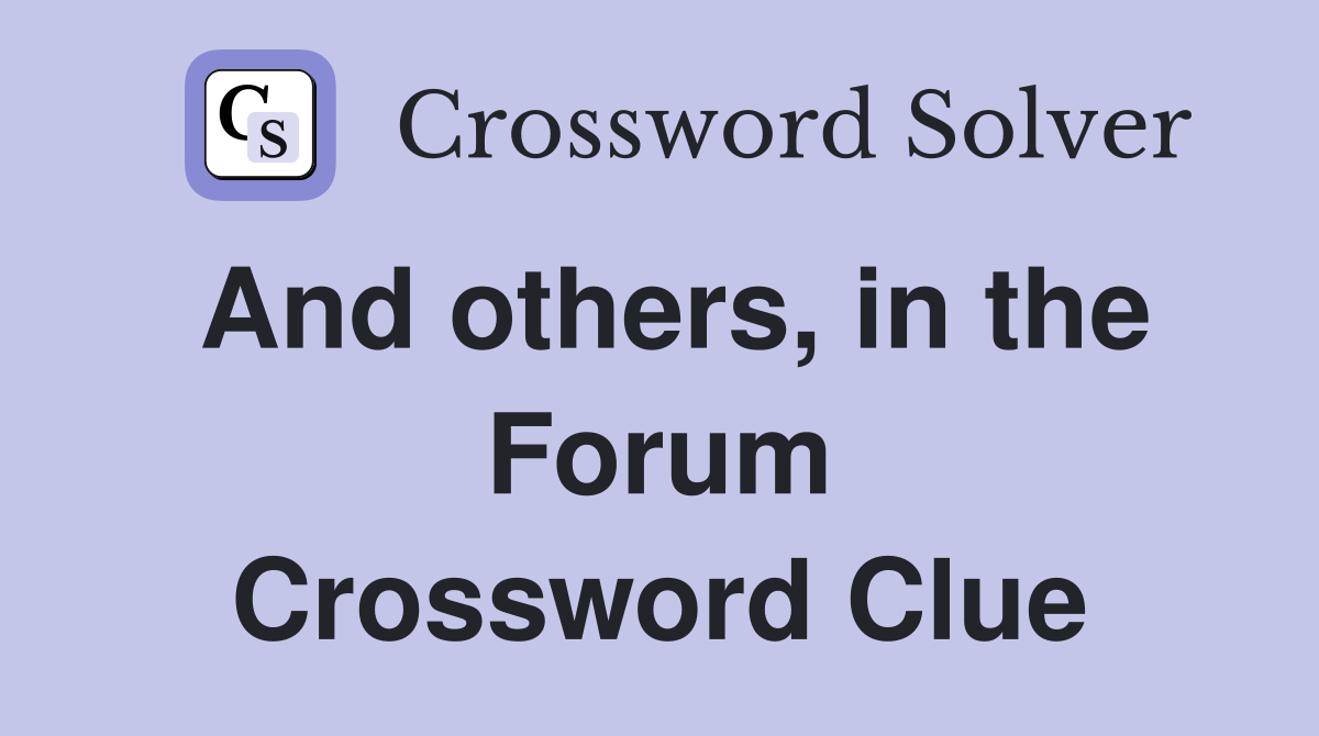 And others, in the Forum Crossword Clue