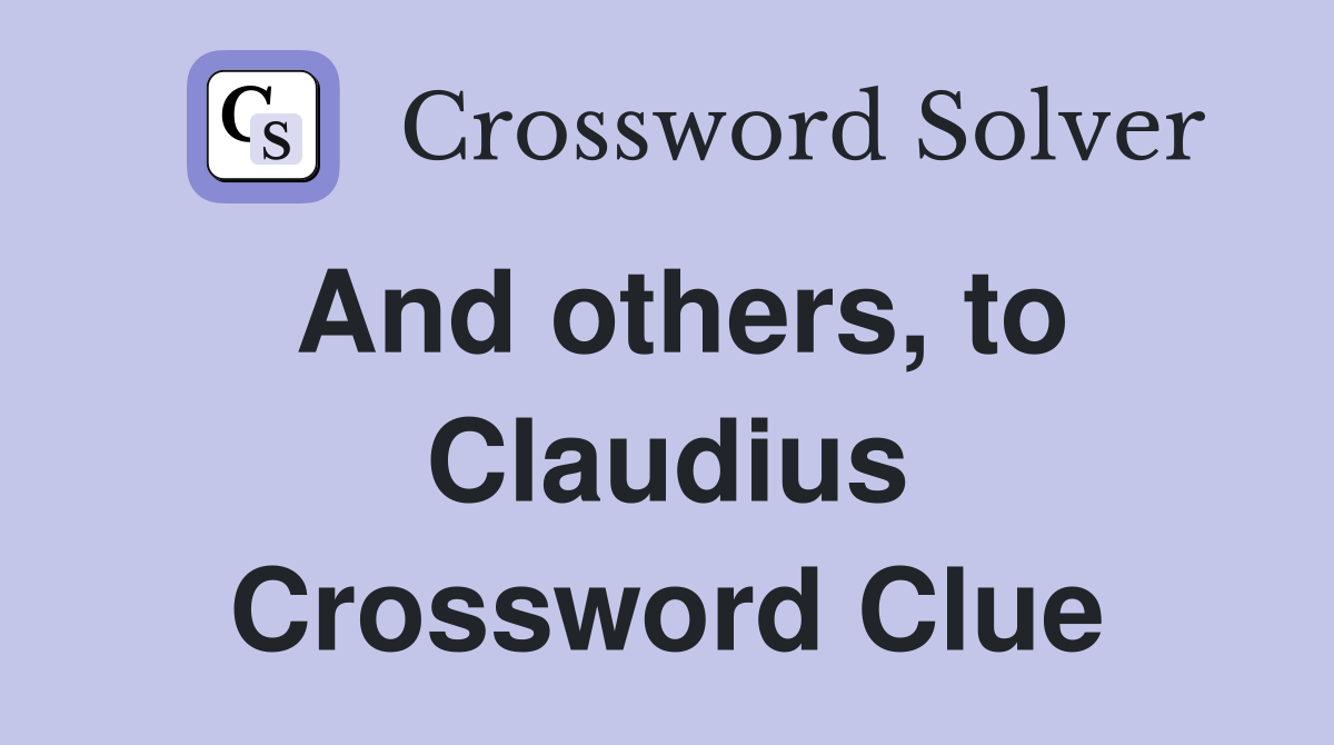 And others, to Claudius Crossword Clue