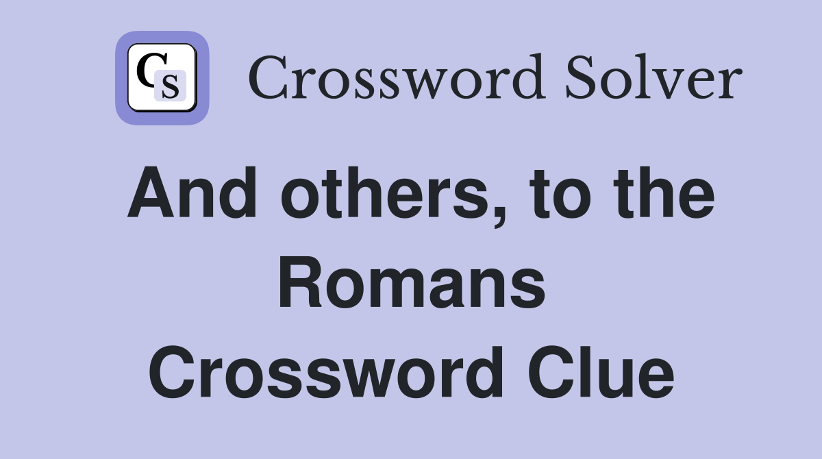 And others, to the Romans Crossword Clue
