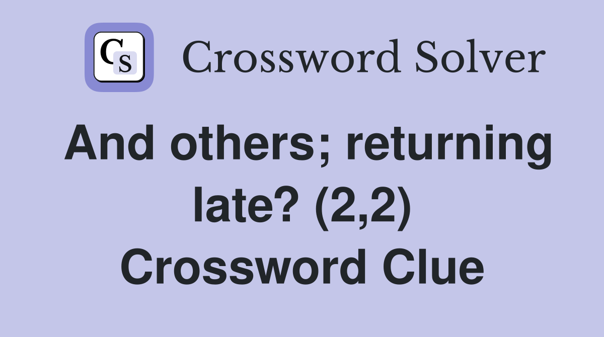 And others; returning late? (2,2) Crossword Clue