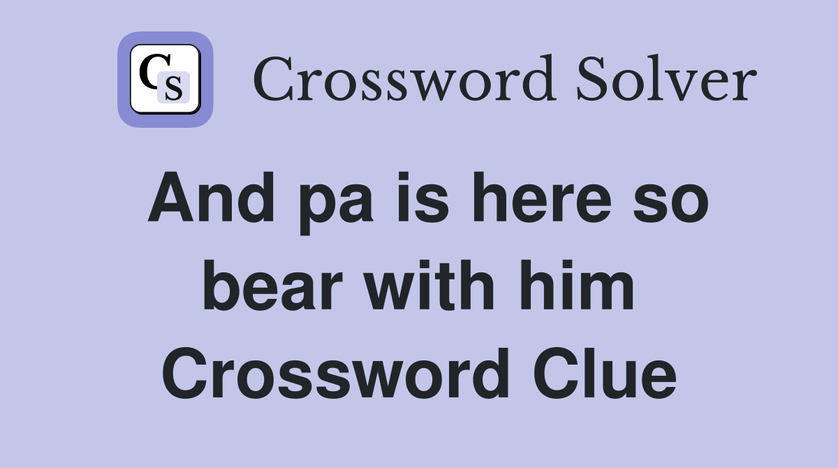 And pa is here so bear with him Crossword Clue