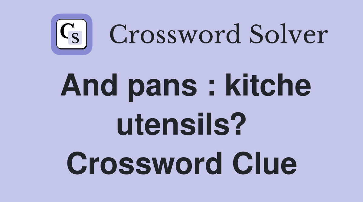 And pans : kitche utensils? Crossword Clue
