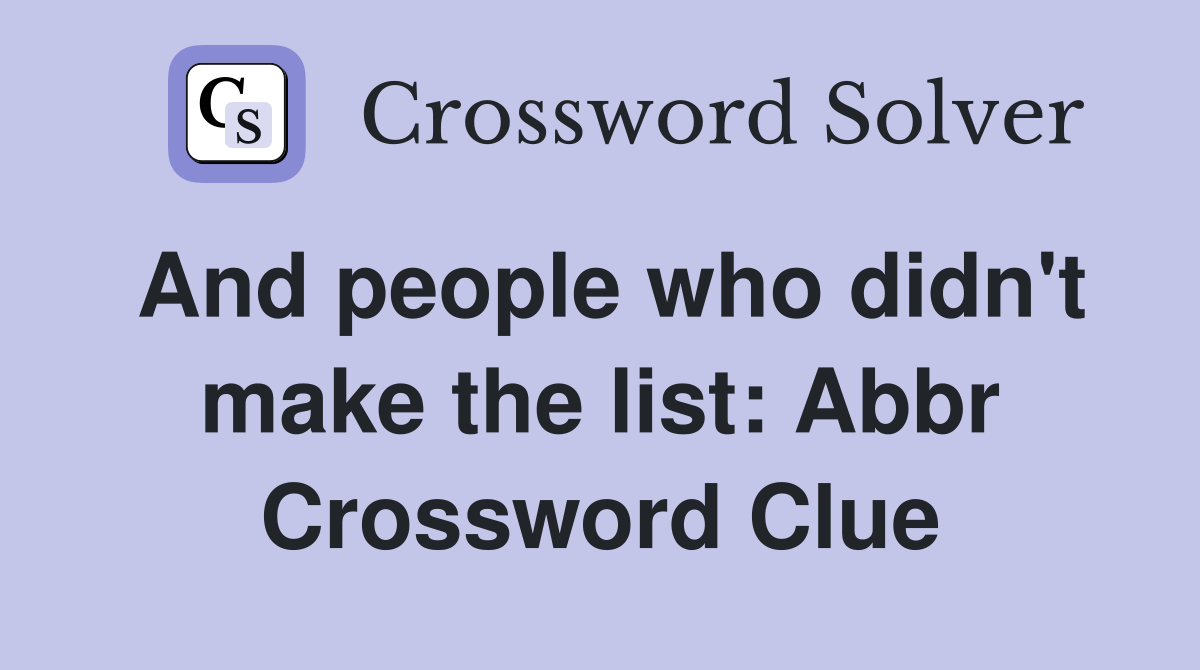 And people who didn't make the list: Abbr Crossword Clue