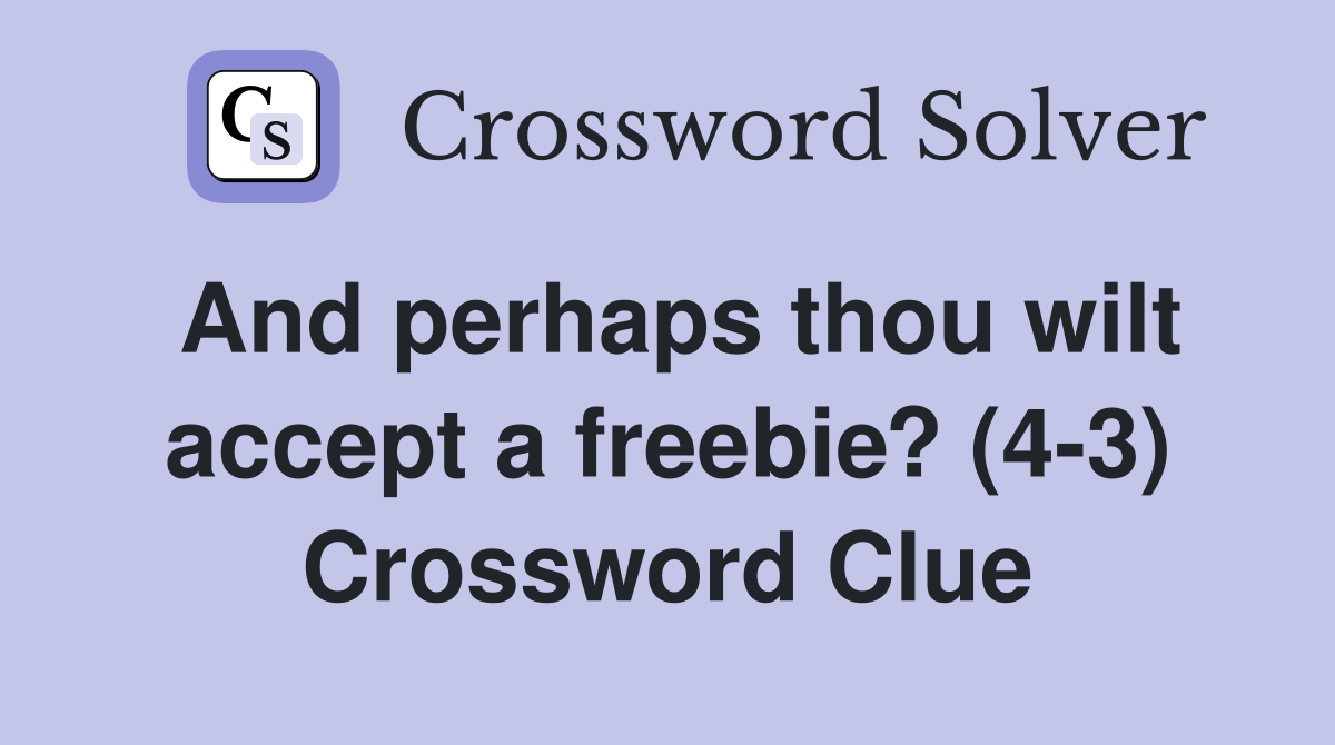 And perhaps thou wilt accept a freebie? (4-3) Crossword Clue