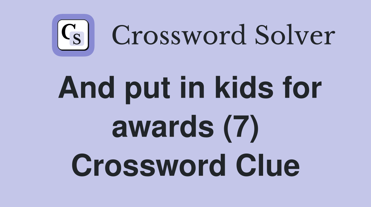 And put in kids for awards (7) Crossword Clue
