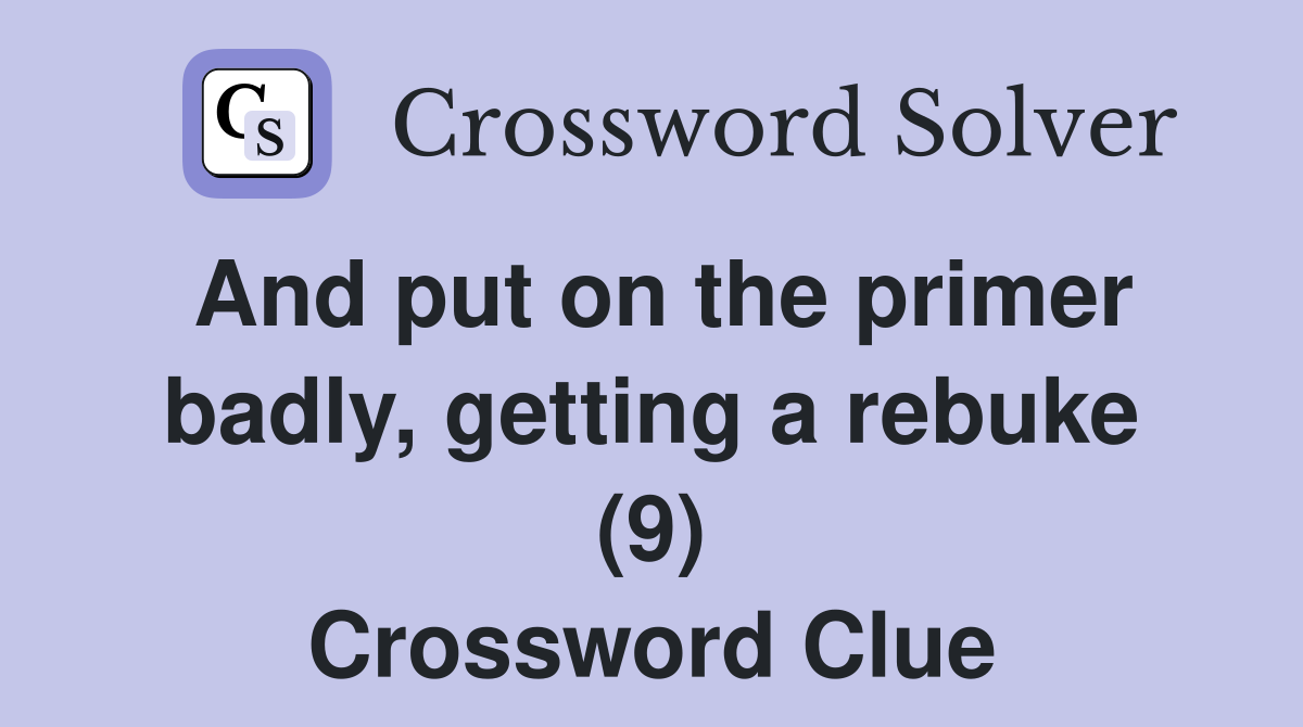 And put on the primer badly, getting a rebuke (9) Crossword Clue