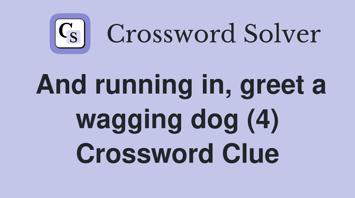 And running in, greet a wagging dog (4) Crossword Clue