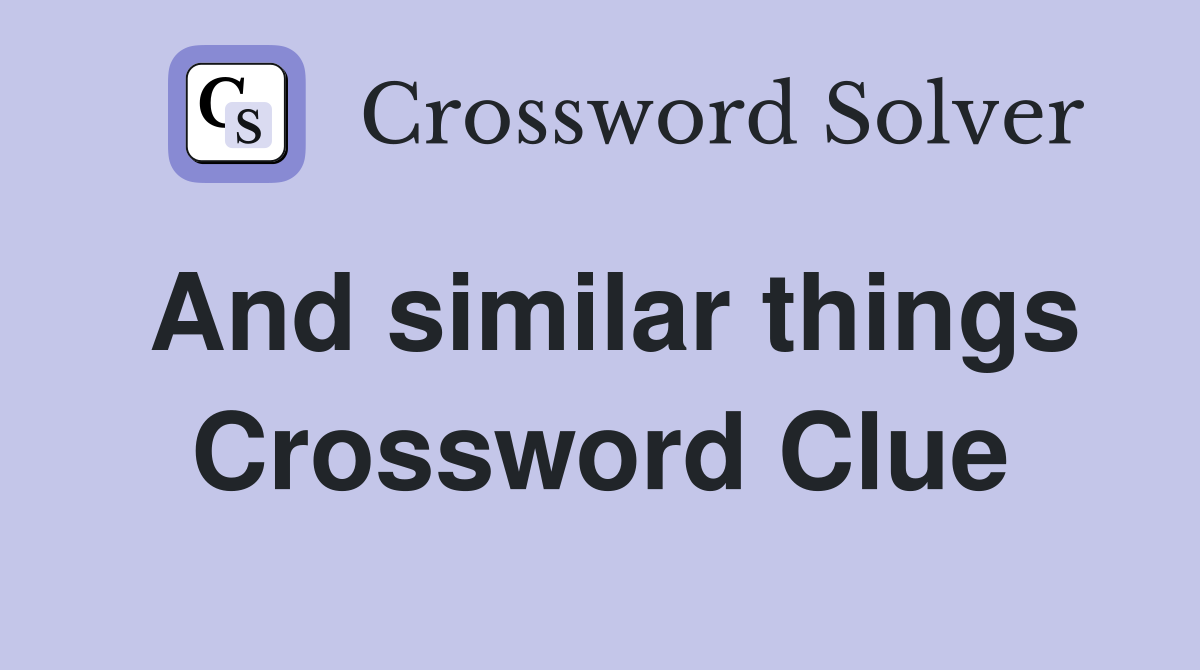 And similar things Crossword Clue