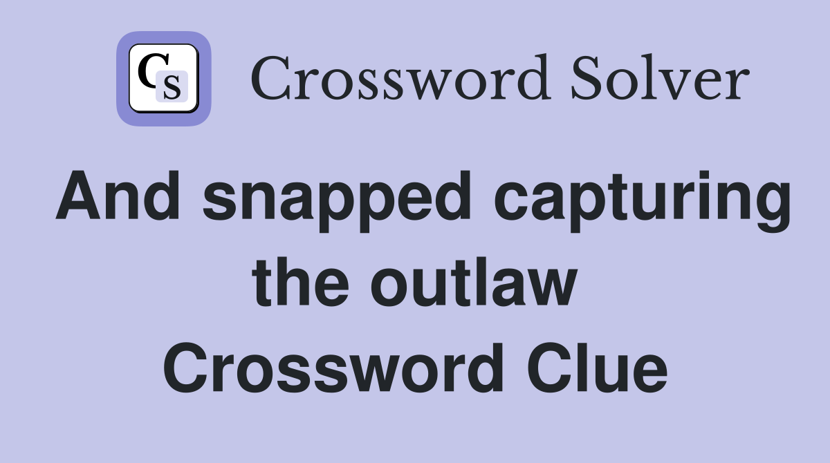 And snapped capturing the outlaw Crossword Clue