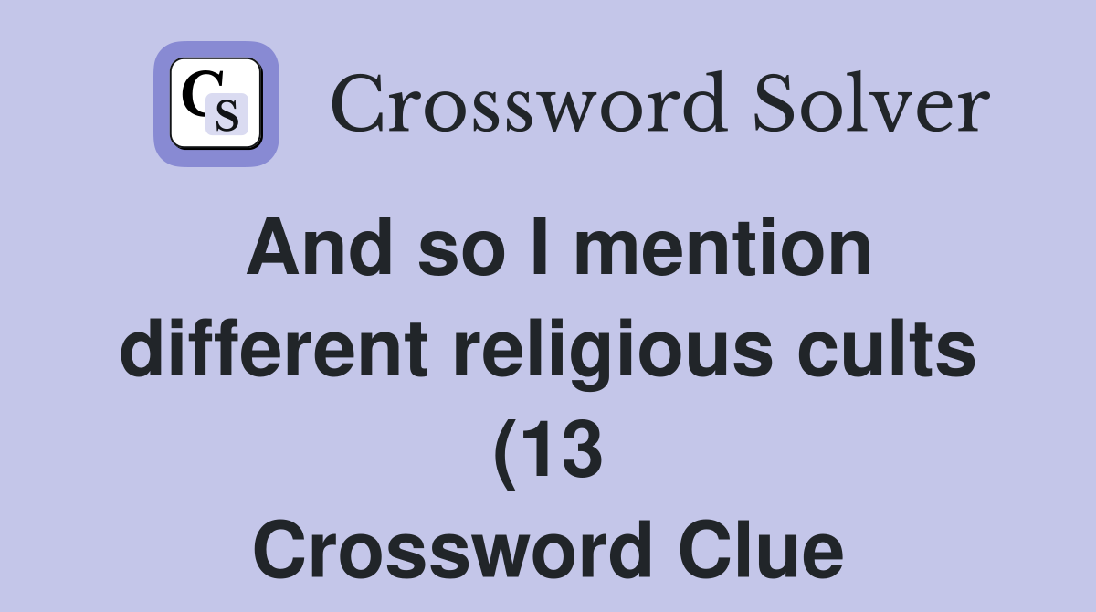 And so I mention different religious cults (13) Crossword Clue And so I mention different religious cults (13) Crossword Clue