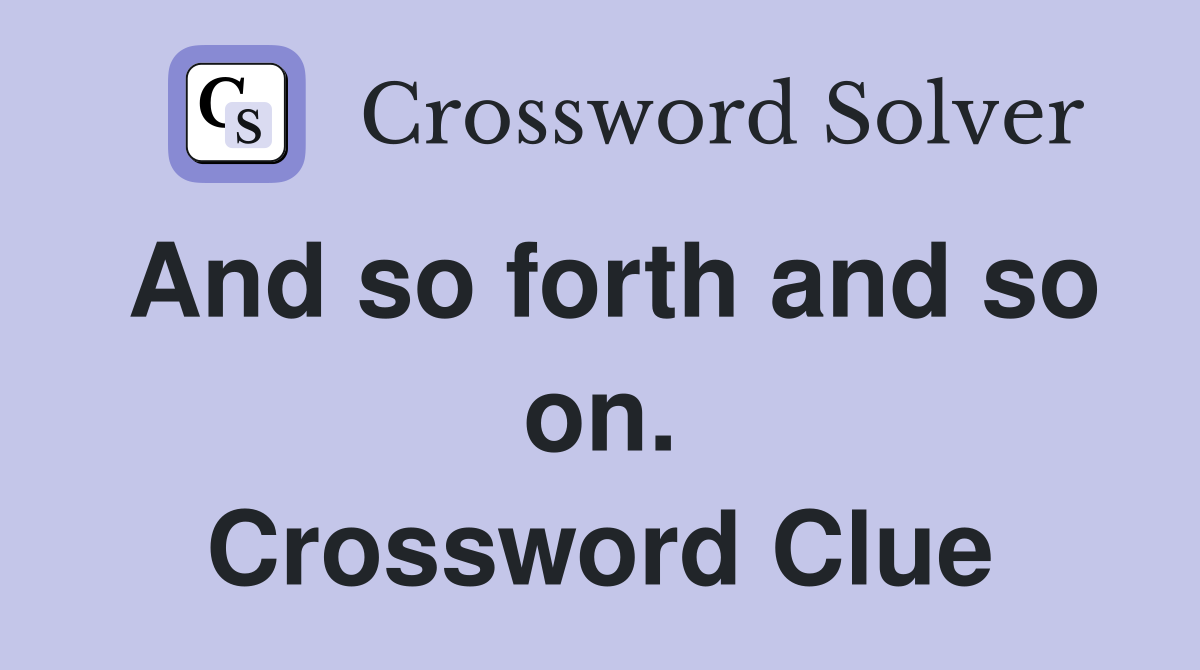 And so forth and so on. Crossword Clue