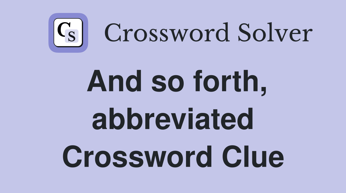 And so forth, abbreviated Crossword Clue