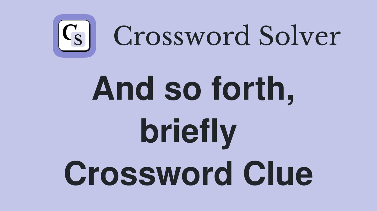 And so forth, briefly Crossword Clue