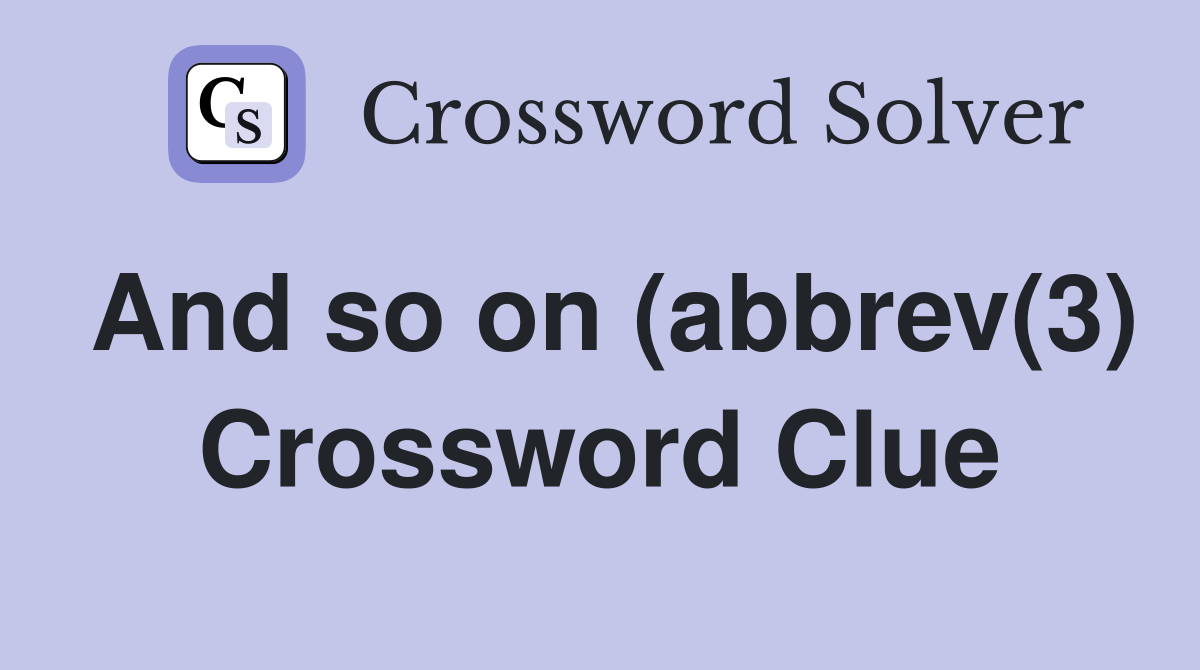 And so on (abbrev(3) Crossword Clue