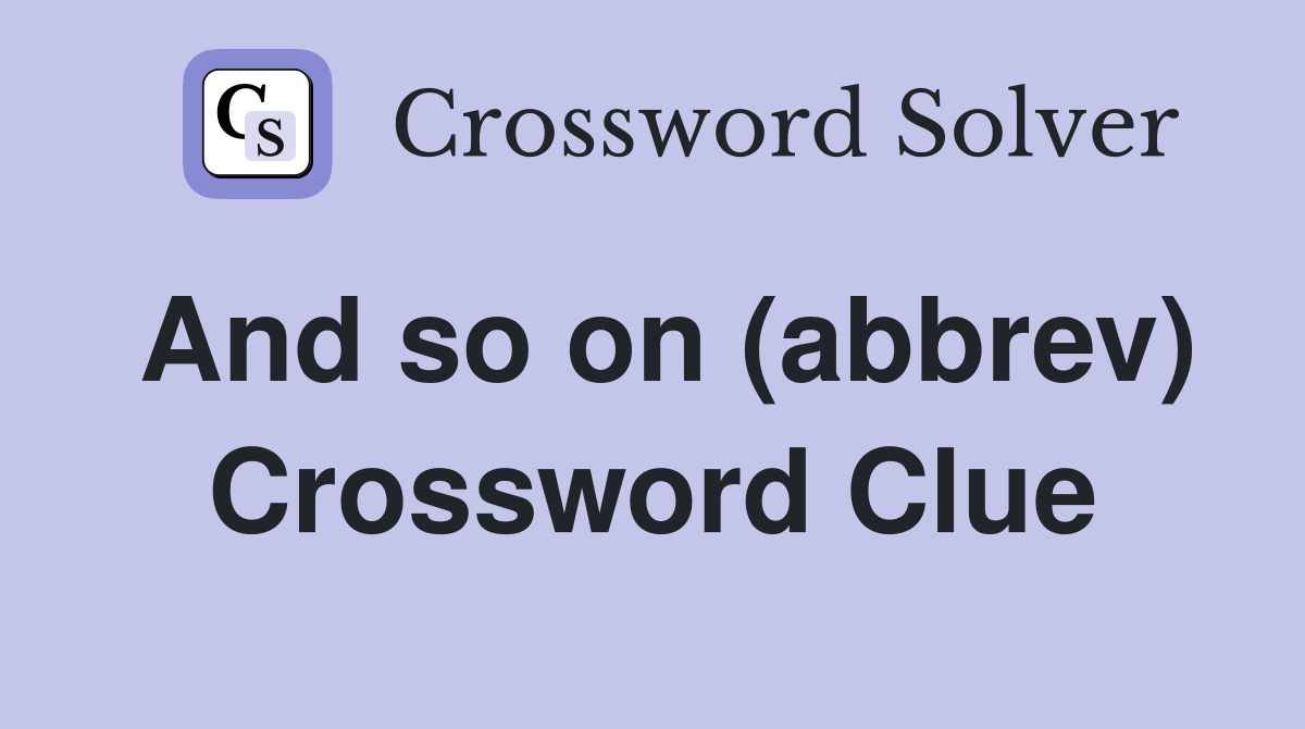 And so on (abbrev) Crossword Clue