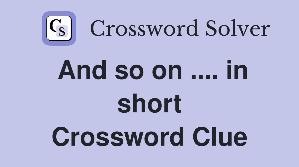 And so on .... in short Crossword Clue