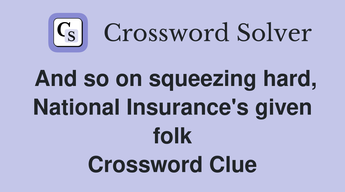 And so on squeezing hard, National Insurance's given folk Crossword Clue
