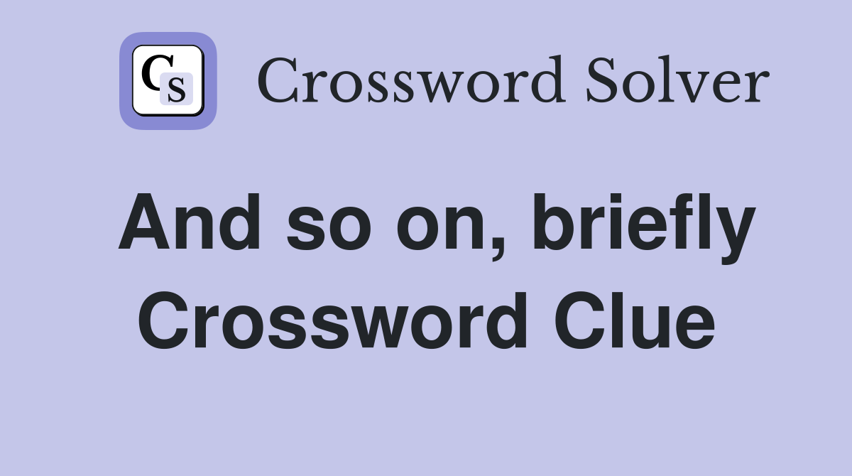 And so on, briefly Crossword Clue