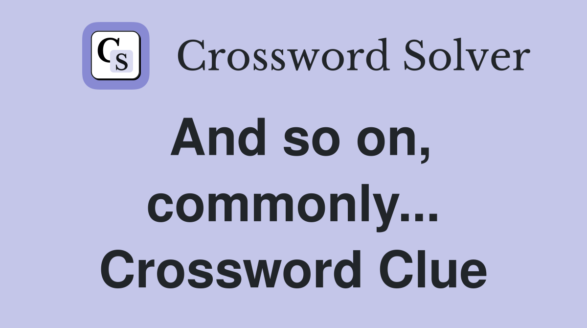 And so on, commonly... Crossword Clue