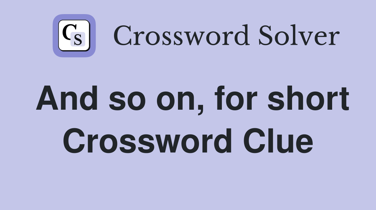 And so on, for short Crossword Clue