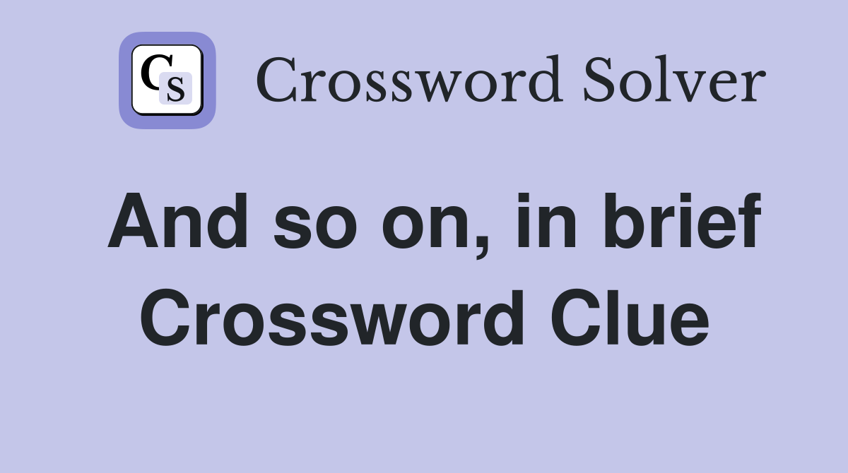 And so on, in brief Crossword Clue