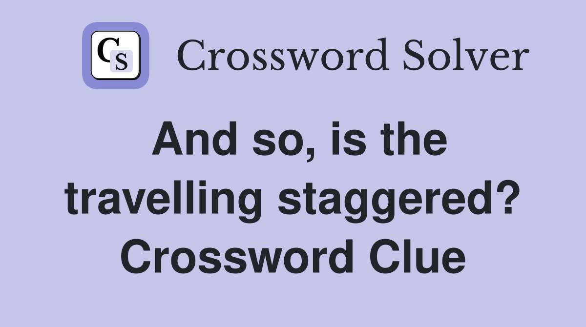 And so, is the travelling staggered? Crossword Clue