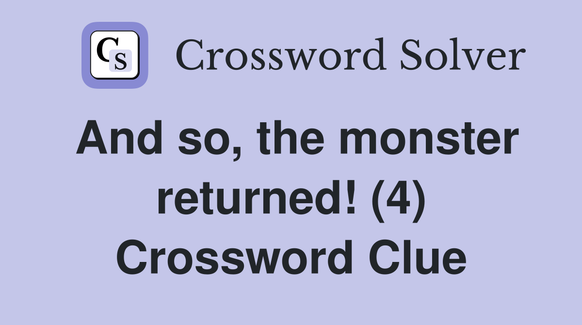 And so, the monster returned! (4) Crossword Clue