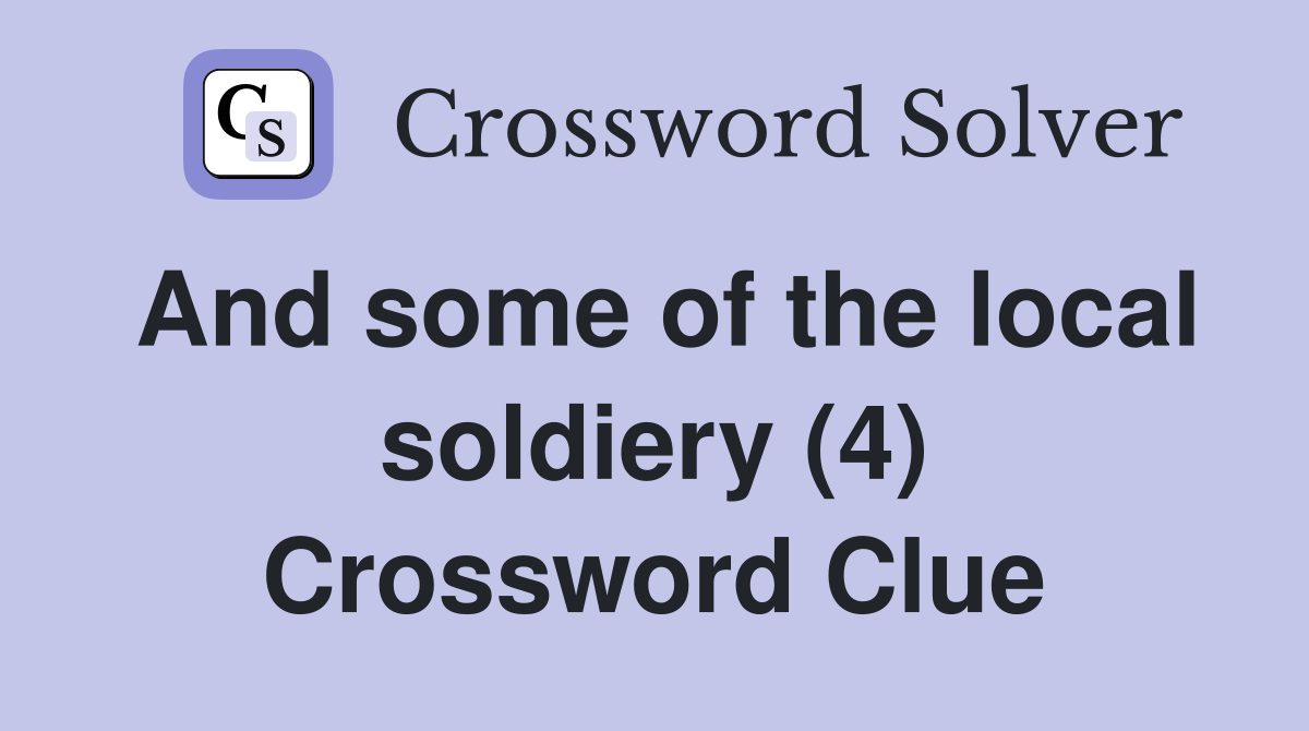 And some of the local soldiery (4) Crossword Clue