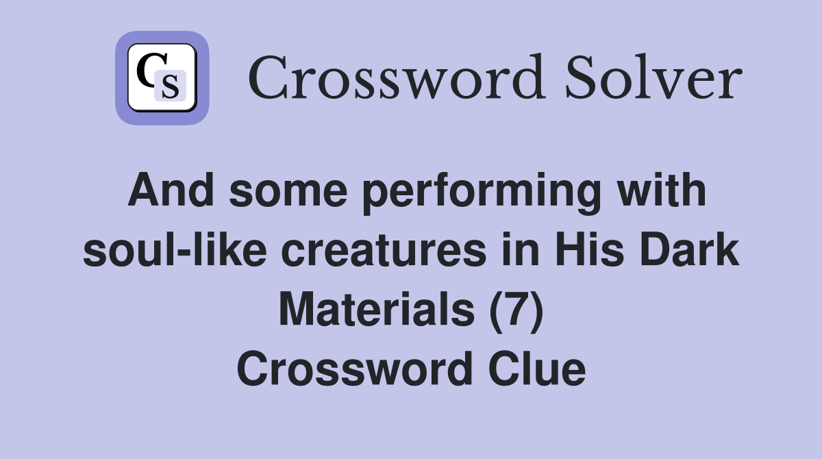 And some performing with soul-like creatures in His Dark Materials (7) Crossword Clue