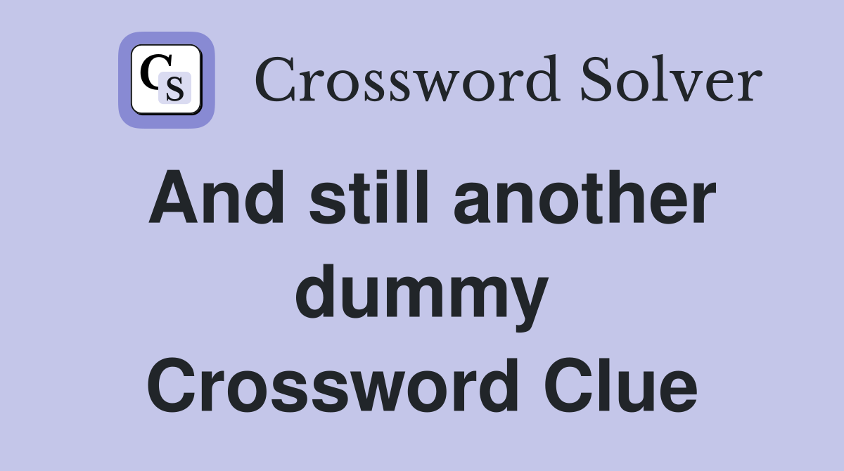 And still another dummy Crossword Clue