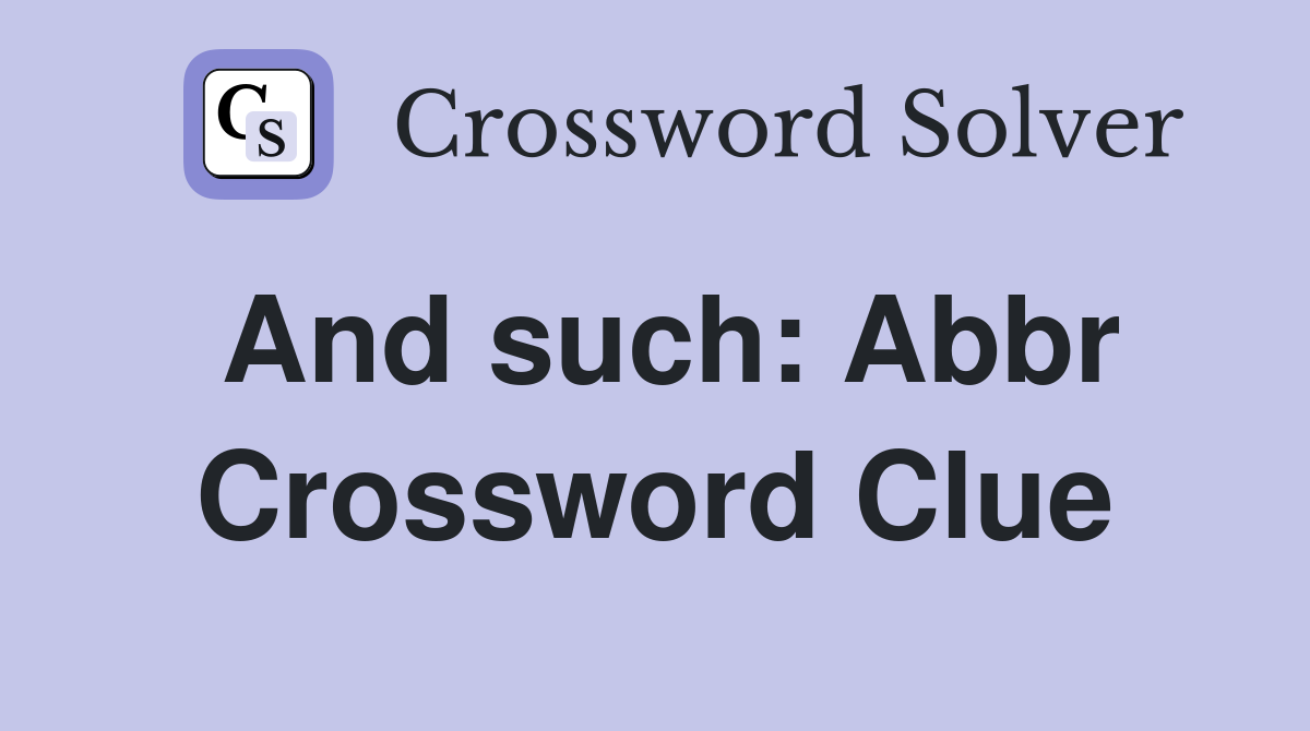 And such: Abbr Crossword Clue