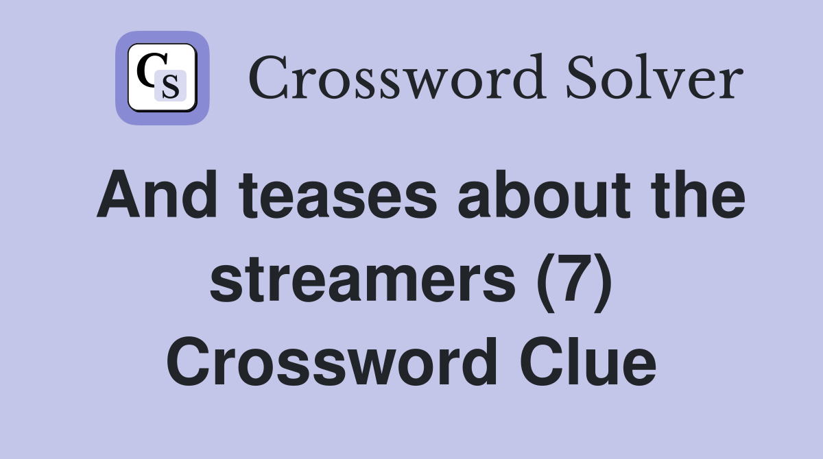 And teases about the streamers (7) Crossword Clue