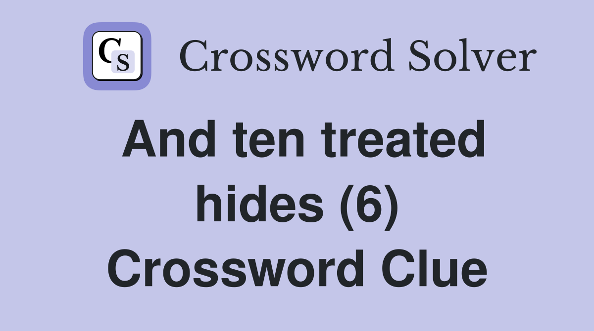 And ten treated hides (6) Crossword Clue