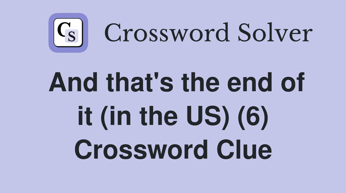 And that's the end of it (in the US) (6) Crossword Clue