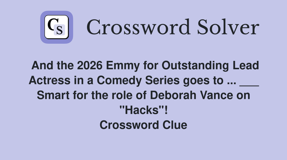 And the 2026 Emmy for Outstanding Lead Actress in a Comedy Series goes to ... ___ Smart for the role of Deborah Vance on "Hacks"! Crossword Clue