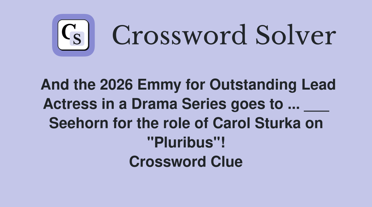 And the 2026 Emmy for Outstanding Lead Actress in a Drama Series goes to ... ___ Seehorn for the role of Carol Sturka on "Pluribus"! Crossword Clue