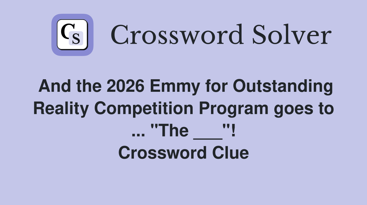And the 2026 Emmy for Outstanding Reality Competition Program goes to ... "The ___"! Crossword Clue