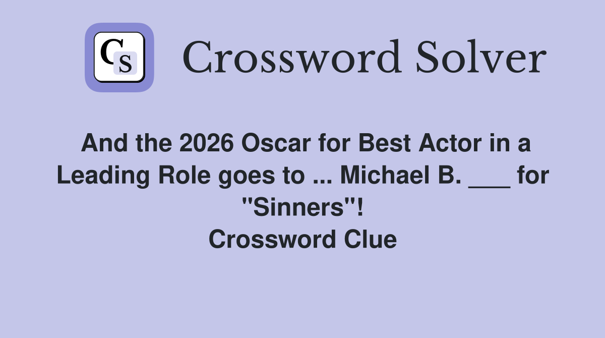 And the 2026 Oscar for Best Actor in a Leading Role goes to ... Michael B. ___ for "Sinners"! Crossword Clue