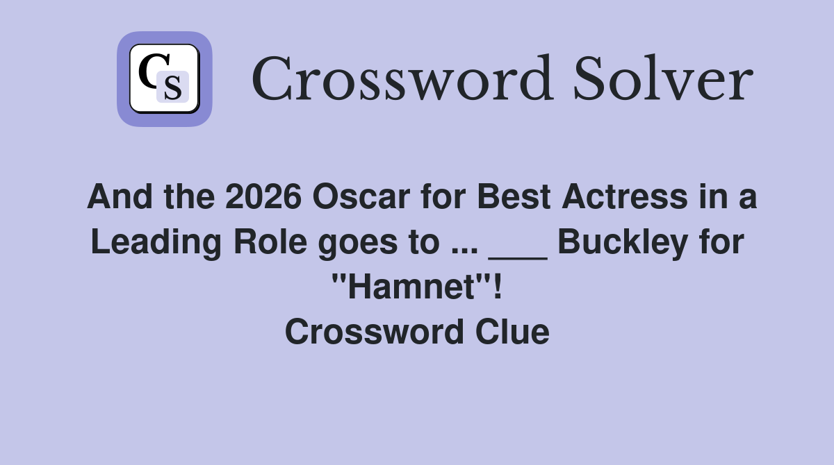 And the 2026 Oscar for Best Actress in a Leading Role goes to ... ___ Buckley for "Hamnet"! Crossword Clue