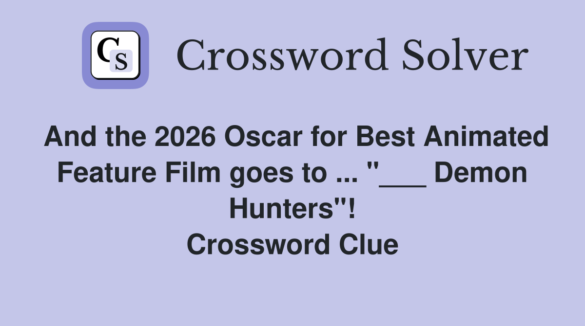 And the 2026 Oscar for Best Animated Feature Film goes to ... "___ Demon Hunters"! Crossword Clue
