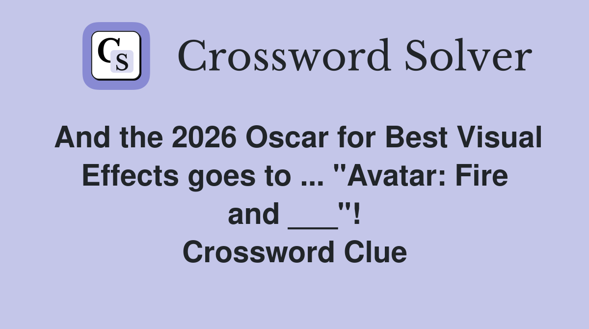 And the 2026 Oscar for Best Visual Effects goes to ... "Avatar: Fire and ___"! Crossword Clue