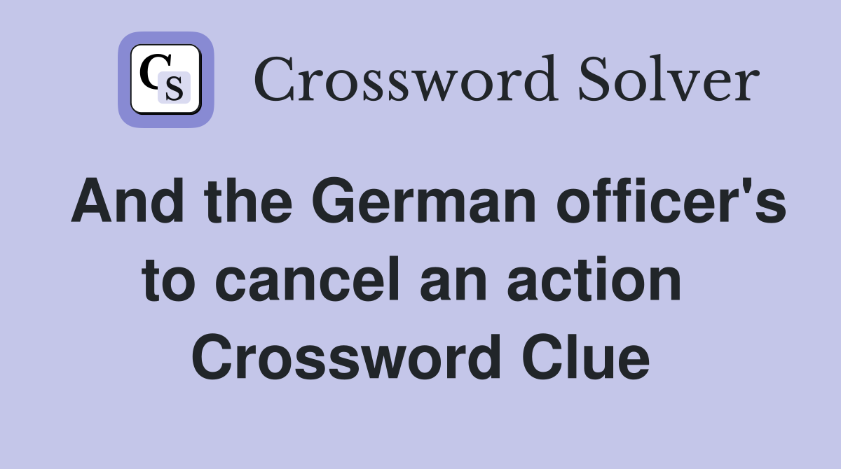 And the German officer's to cancel an action  Crossword Clue