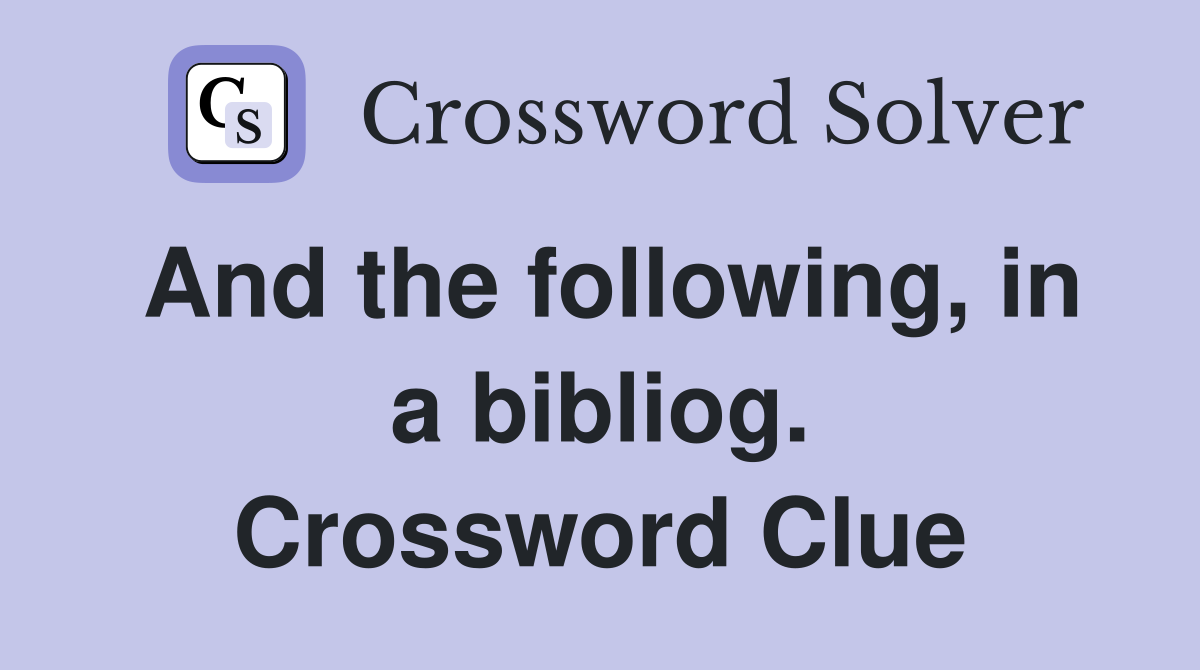 And the following, in a bibliog. Crossword Clue