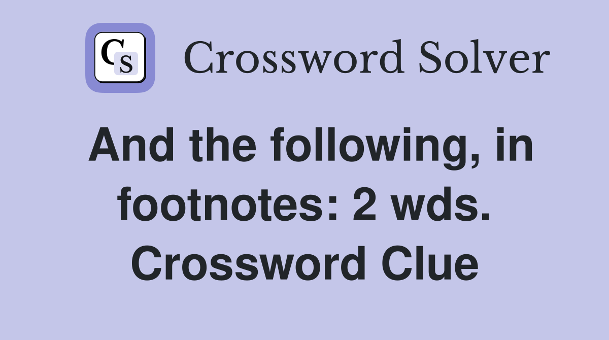 And the following, in footnotes: 2 wds. Crossword Clue