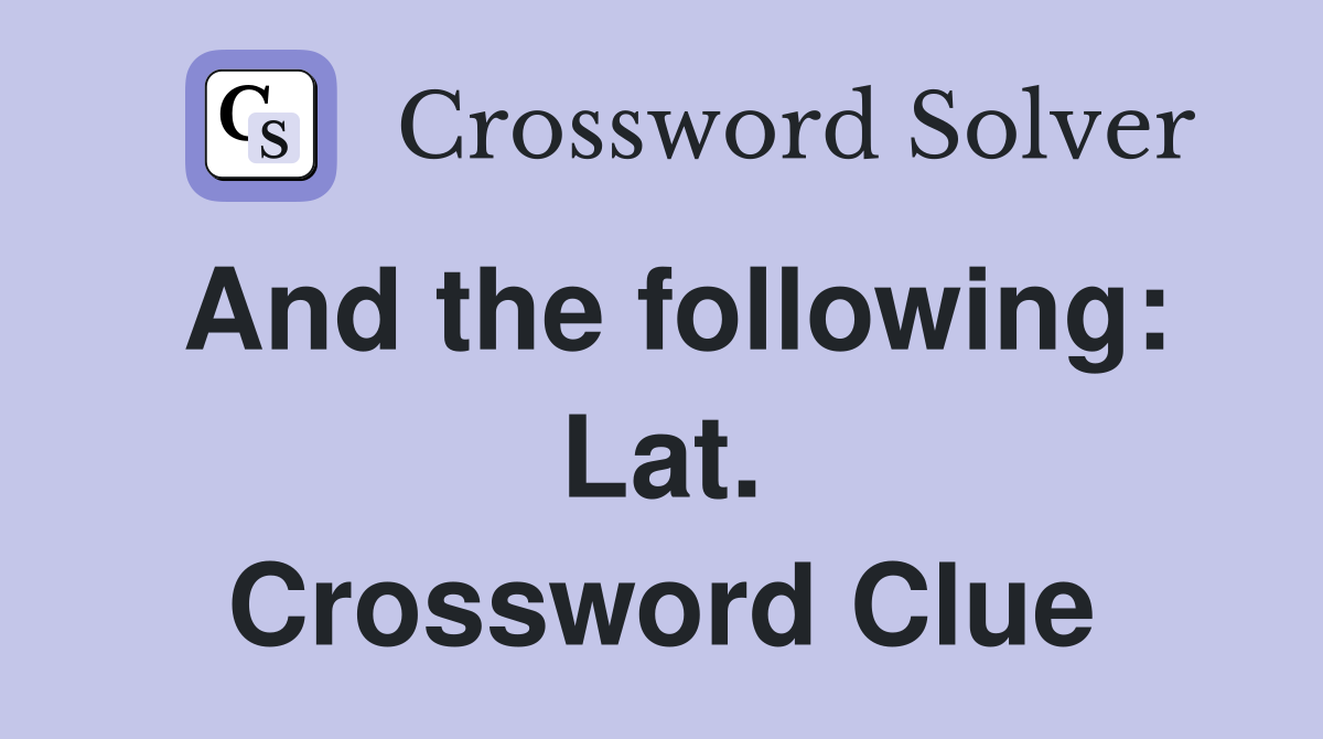 And the following: Lat. Crossword Clue