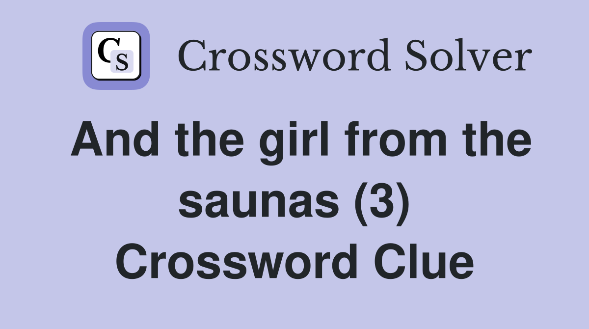And the girl from the saunas (3) Crossword Clue