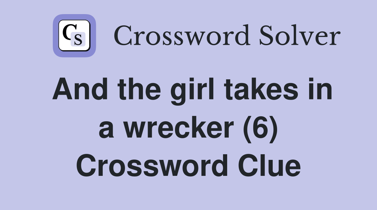 And the girl takes in a wrecker (6) Crossword Clue